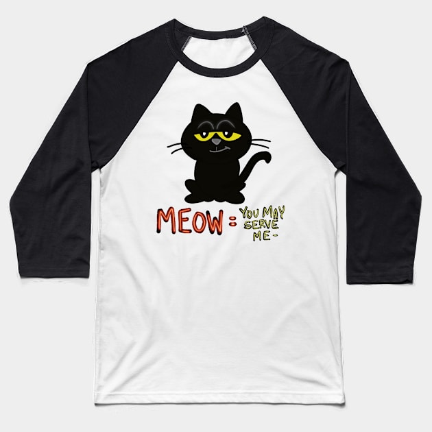 Meow = you may serve me...peasant... Baseball T-Shirt by wolfmanjaq